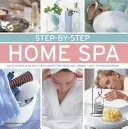 Domáce kúpele krok za krokom: Kúpeľné procedúry pre celkovú pohodu: krok za krokom: so 70 fotografiami - Step-By-Step Home Spa: Do-It-Yourself Beauty Treatments for Total Well-Being - With 70 Photographs