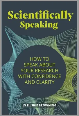 Vedecký prejav: Ako hovoriť o svojom výskume sebaisto a zrozumiteľne - Scientifically Speaking: How to Speak about Your Research with Confidence and Clarity