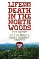 Život a smrť v severných lesoch: Príbeh strážnej služby v štáte Maine - Life and Death in the North Woods: The Story of the Maine Game Warden Service