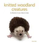 Pletené lesné tvory: Zbierka roztomilých zvieratiek na výrobu - Knitted Woodland Creatures: A Collection of Cute Critters to Make