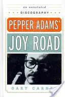 Cesta radosti Peppera Adamsa: Diskografia s poznámkami - Pepper Adams' Joy Road: An Annotated Discography