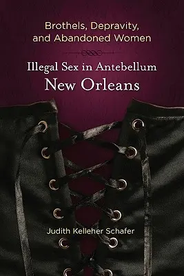 Nevestince, skazenosť a opustené ženy: Nelegálny sex v New Orleans v období Antebellum - Brothels, Depravity, and Abandoned Women: Illegal Sex in Antebellum New Orleans