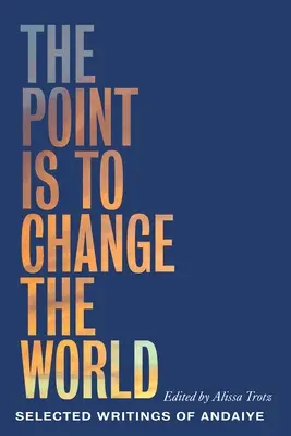 Zmyslom je zmeniť svet: Vybrané spisy Andaiye - The Point Is to Change the World: Selected Writings of Andaiye