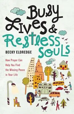 Zaneprázdnené životy a nepokojné duše: Ako vám modlitba môže pomôcť nájsť chýbajúci pokoj vo vašom živote - Busy Lives and Restless Souls: How Prayer Can Help You Find the Missing Peace in Your Life