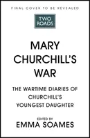 Vojna Mary Churchillovej - Vojnové denníky Churchillovej najmladšej dcéry - Mary Churchill's War - The Wartime Diaries of Churchill's Youngest Daughter