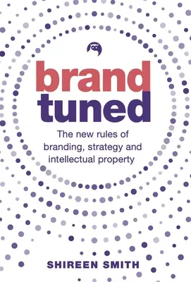 Brand Tuned: Nové pravidlá brandingu, stratégie a duševného vlastníctva - Brand Tuned: The New Rules of Branding, Strategy and Intellectual Property