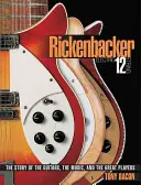 Rickenbacker Electric 12-String: Príbeh gitár, hudby a skvelých hráčov - Rickenbacker Electric 12-String: The Story of the Guitars the Music and the Great Players
