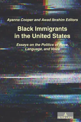 Čierni prisťahovalci v Spojených štátoch: Eseje o politike rasy, jazyka a hlasu - Black Immigrants in the United States: Essays on the Politics of Race, Language, and Voice