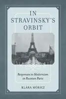 Na orbite Stravinského, 26. zväzok: Odpovede na modernizmus v ruskom Paríži - In Stravinsky's Orbit, Volume 26: Responses to Modernism in Russian Paris