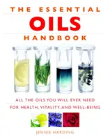 Príručka esenciálnych olejov: Všetky oleje, ktoré budete potrebovať pre zdravie, vitalitu a pohodu - Essential Oils Handbook: All the Oils You Will Ever Need for Health, Vitality and Well-Being