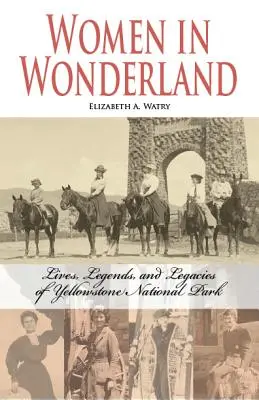 Ženy v krajine zázrakov: Životy, legendy a dedičstvo Yellowstonu - Women in Wonderland: Lives, Legends, and Legacies of Yellowstone