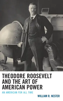 Theodore Roosevelt a umenie americkej moci: Američan pre všetky časy - Theodore Roosevelt and the Art of American Power: An American for All Time