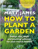 RHS Ako vysadiť záhradu - Dizajnové triky, nápady a schémy výsadby pre celoročný záujem - RHS How to Plant a Garden - Design tricks, ideas and planting schemes for year-round interest