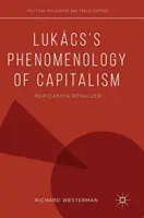 Lukcsova fenomenológia kapitalizmu: Reifikácia prehodnotená - Lukcs's Phenomenology of Capitalism: Reification Revalued