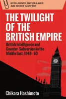 Súmrak britského impéria: Britská spravodajská služba a kontrarozvratná činnosť na Blízkom východe, 1948 - 1963 - The Twilight of the British Empire: British Intelligence and Counter-Subversion in the Middle East, 1948-63
