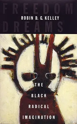 Sny o slobode: Čierna radikálna predstavivosť - Freedom Dreams: The Black Radical Imagination