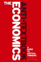 Antiučebnica ekonómie: Sprievodca kritického mysliteľa mikroekonómiou - The Economics Anti-Textbook: A Critical Thinker's Guide to Microeconomics
