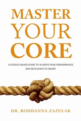 Ovládnite svoje jadro: Vydajte vedecky podložený návod na dosiahnutie špičkovej výkonnosti a odolnosti voči zraneniam. - Master Your Core: A Science-Based Guide to Achieve Peak Performance and Resilience to Injury