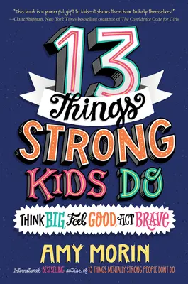 13 vecí, ktoré robia silné deti: Myslite vo veľkom, cíťte sa dobre, konajte odvážne. - 13 Things Strong Kids Do: Think Big, Feel Good, Act Brave