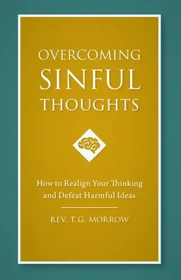 Prekonávanie hriešnych myšlienok: Ako si zladiť myslenie a poraziť škodlivé myšlienky - Overcoming Sinful Thoughts: How to Realign Your Thinking and Defeat Harmful Ideas
