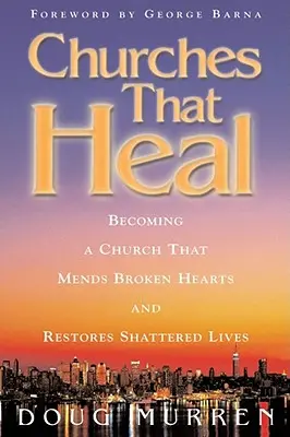 Zbory, ktoré uzdravujú: Ako sa stať zborom, ktorý napravuje zlomené srdcia a obnovuje zničené životy - Churches That Heal: Becoming a Chruch That Mends Broken Hearts and Restores Shattered Lives