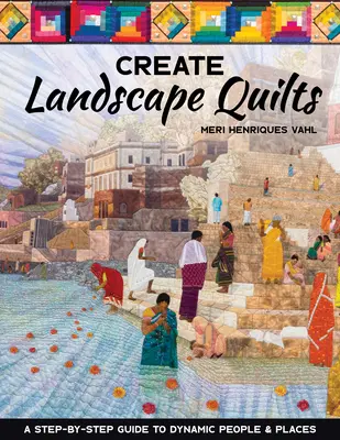 Vytváranie krajinných prikrývok: Krok za krokom k dynamickým ľuďom a miestam - Create Landscape Quilts: A Step-By-Step Guide to Dynamic People & Places
