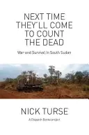 Nabudúce prídu spočítať mŕtvych: Vojna a prežitie v Južnom Sudáne - Next Time They'll Come to Count the Dead: War and Survival in South Sudan