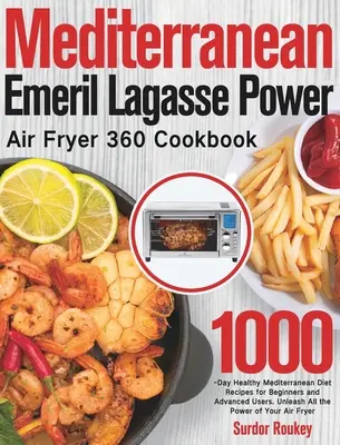 Stredomorská kuchárka Emeril Lagasse Power Air Fryer 360: Knižka: 1000 dní zdravej stredomorskej stravy pre začiatočníkov aj pokročilých. Uvoľnite všetky t - Mediterranean Emeril Lagasse Power Air Fryer 360 Cookbook: 1000-Day Healthy Mediterranean Diet Recipes for Beginners and Advanced Users. Unleash All t