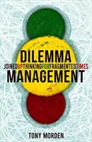 Manažment dilem - spojené myslenie pre roztrieštené časy - Dilemma Management - Joined up thinking for fragmented times