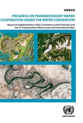Pokrok v oblasti cezhraničnej spolupráce v oblasti vody v rámci Dohovoru o vode: Správa o vykonávaní Dohovoru o ochrane a využívaní cezhraničných - Progress on Transboundary Water Cooperation Under the Water Convention: Report on Implementation of the Convention on the Protection and Use of Transb