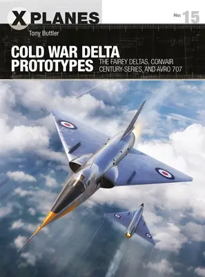 Prototypy delty studenej vojny: Fairey Delta, Convair Century-Series a Avro 707 - Cold War Delta Prototypes: The Fairey Deltas, Convair Century-Series, and Avro 707
