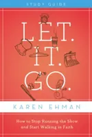 Nech. It. Go: Ako prestať riadiť program a začať kráčať vo viere - Let. It. Go.: How to Stop Running the Show and Start Walking in Faith