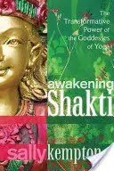 Prebudenie Šakti: Šakti: transformačná sila bohyň jogy - Awakening Shakti: The Transformative Power of the Goddesses of Yoga