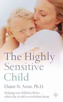 Vysoko citlivé dieťa - Pomáhame našim deťom prosperovať, keď ich svet ohromuje - Highly Sensitive Child - Helping Our Children Thrive When the World Overwhelms Them