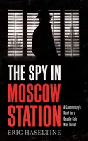 Špión na moskovskej stanici - Pátranie kontrarozviedky po smrteľnej hrozbe studenej vojny - Spy in Moscow Station - A Counterspy's Hunt for a Deadly Cold War Threat
