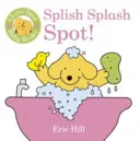 I Love Spot Baby Books: Splash Splash Spot! - I Love Spot Baby Books: Splish Splash Spot!