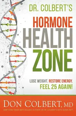 Hormonálna zóna zdravia Dr. Colberta: Vydajte sa na cestu k zdraviu: schudnite, obnovte energiu, cíťte sa opäť ako 25-roční! - Dr. Colbert's Hormone Health Zone: Lose Weight, Restore Energy, Feel 25 Again!