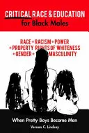 Kritická rasová výchova a vzdelávanie černošských mužov; Keď sa z pekných chlapcov stanú muži - Critical Race and Education for Black Males; When Pretty Boys Become Men