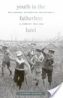 Mládež v krajine bez otca: Vojnová pedagogika, nacionalizmus a autorita v Nemecku v rokoch 1914 - 1918 - Youth in the Fatherless Land: War Pedagogy, Nationalism, and Authority in Germany, 1914-1918