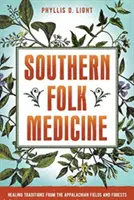 Južanská ľudová medicína: Liečivé tradície z apalačských polí a lesov - Southern Folk Medicine: Healing Traditions from the Appalachian Fields and Forests