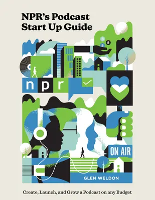Sprievodca štartom podcastu Npr: Npr. sprievodca: Vytvorenie, spustenie a rozvoj podcastu s akýmkoľvek rozpočtom - Npr's Podcast Start Up Guide: Create, Launch, and Grow a Podcast on Any Budget