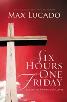 Šesť hodín jeden piatok: Žiť v sile kríža - Six Hours One Friday: Living in the Power of the Cross