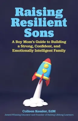 Výchova odolných synov: Vychovávateľ: Sprievodca mamičiek chlapcov na budovanie silnej, sebavedomej a emocionálne inteligentnej rodiny - Raising Resilient Sons: A Boy Mom's Guide to Building a Strong, Confident, and Emotionally Intelligent Family