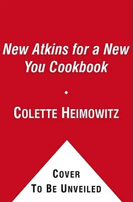 Nová kuchárska kniha Atkins pre nové ja, 2: 200 jednoduchých a chutných receptov s nízkym obsahom sacharidov za 30 minút a menej - The New Atkins for a New You Cookbook, 2: 200 Simple and Delicious Low-Carb Recipes in 30 Minutes or Less