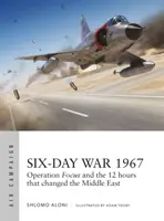 Šesťdňová vojna 1967: Operácia Focus a 12 hodín, ktoré zmenili Blízky východ - Six-Day War 1967: Operation Focus and the 12 Hours That Changed the Middle East