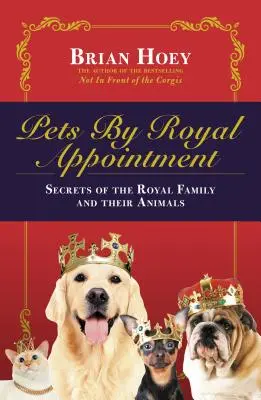 Domáce zvieratá na základe kráľovskej dohody: Kráľovská rodina a jej zvieratá - Pets by Royal Appointment: The Royal Family and Their Animals