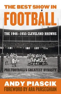 Najlepšia futbalová šou: Najväčšia futbalová dynastia v histórii: Cleveland Browns 1946-1955 - The Best Show in Football: The 1946-1955 Cleveland Browns-Pro Football's Greatest Dynasty