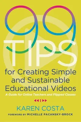 99 tipov na tvorbu jednoduchých a udržateľných vzdelávacích videí: Príručka pre online učiteľov a preklopené triedy - 99 Tips for Creating Simple and Sustainable Educational Videos: A Guide for Online Teachers and Flipped Classes