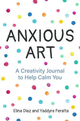 Nepokojné umenie: (nápad na darček pre ženy, denník aktivít, denník na upokojenie, pre fanúšikov 365 Journal Wr) - Anxious Art: A Creativity Journal to Help Calm You (Gift Idea for Women, Activity Journal, Calm Journal, for Fans of 365 Journal Wr