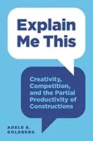 Vysvetlite mi to: Tvorivosť, súťaž a čiastočná produktivita konštrukcií - Explain Me This: Creativity, Competition, and the Partial Productivity of Constructions